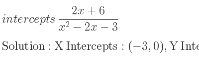 The intercepts of (2x+6)/(x^2-2x-3) is X Intercepts: (-3,0),Y Intercepts: (0,-2)